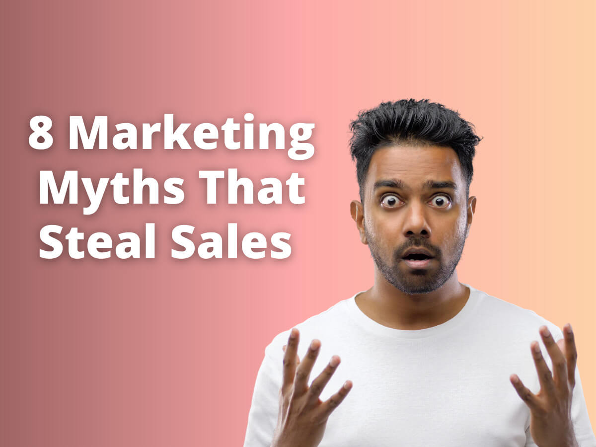 8 Marketing Myths That Steal Sales
