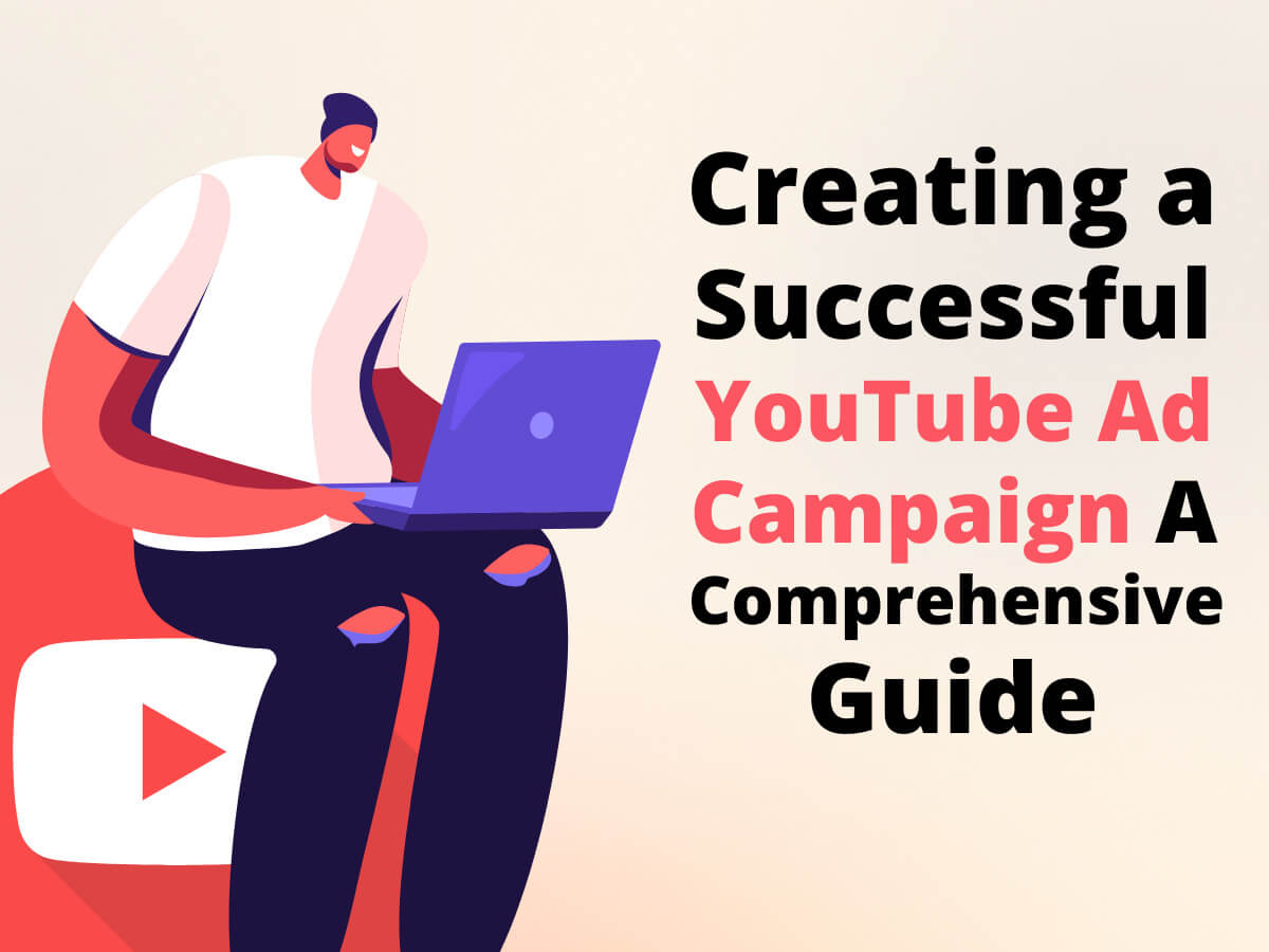 Creating a Successful YouTube Ad Campaign: A Comprehensive Guide