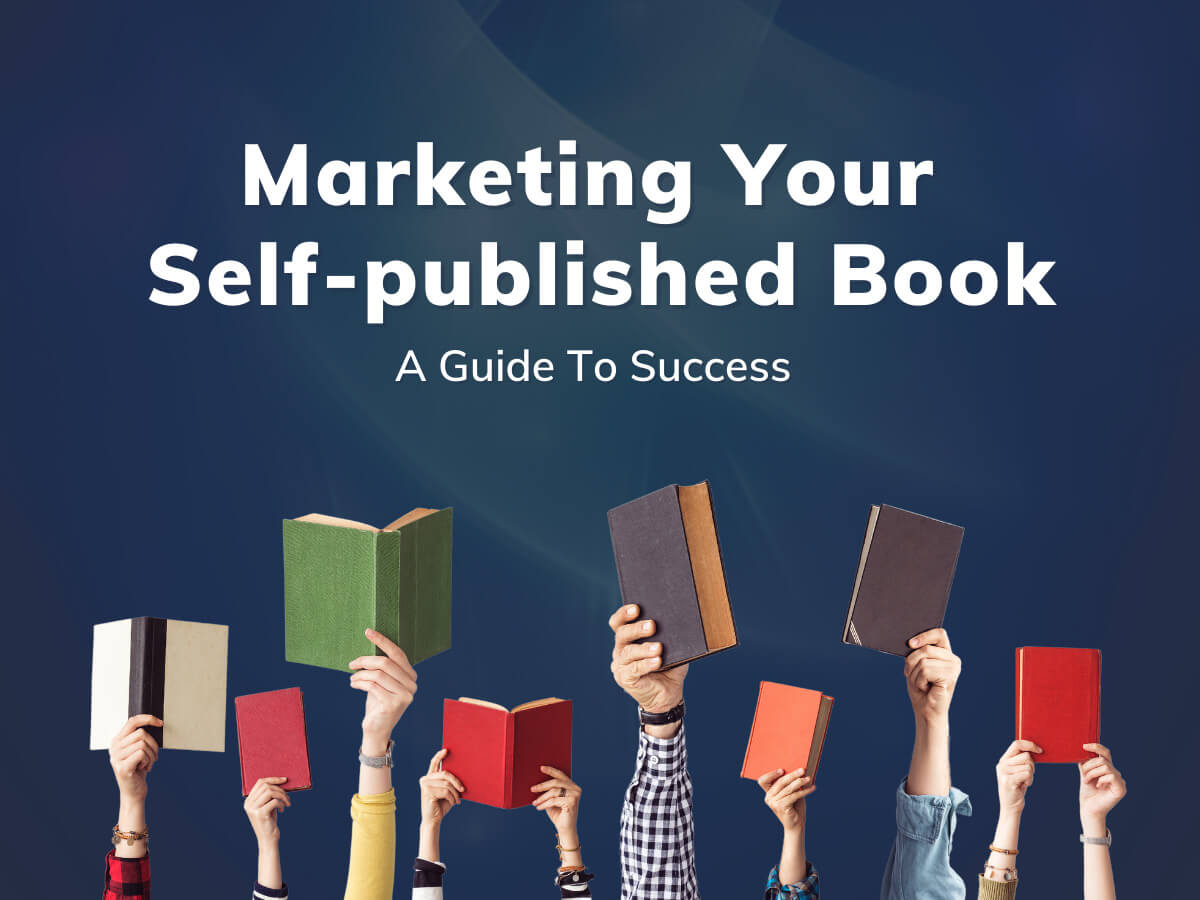 Marketing Your Self-published Book: A Guide To Success