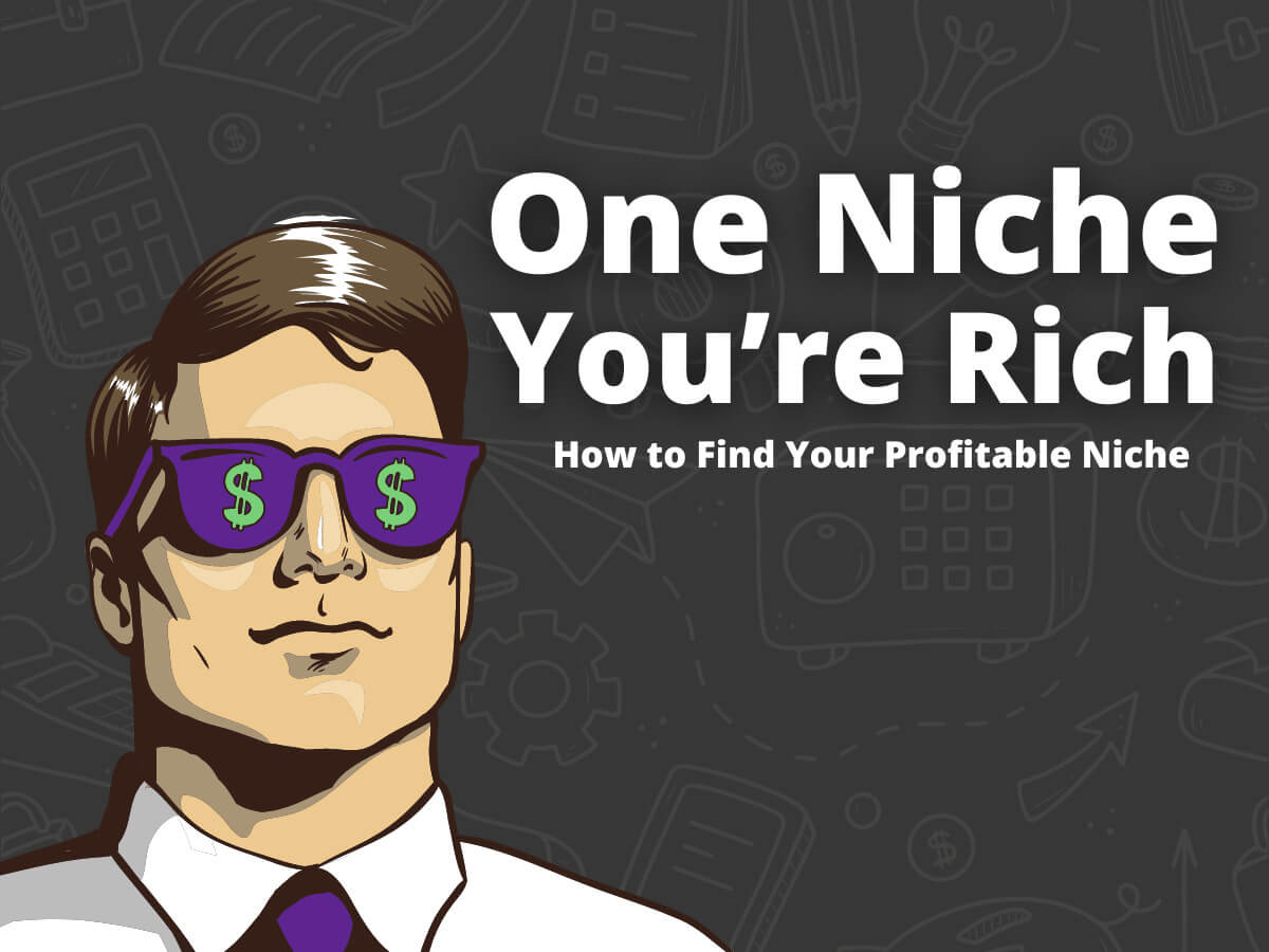 One Niche You’re Rich : How to Find Your Profitable Niche